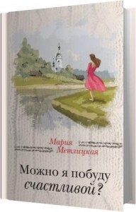 Метлицкая Мария - Можно я побуду счастливой? (Аудиокнига) Метлицкая Мария - Можно я побуду счастливой? (Аудиокнига)